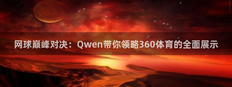 蓝鲸体育直播平台：网球巅峰对决：Qwen带你领略360体育的全面展示